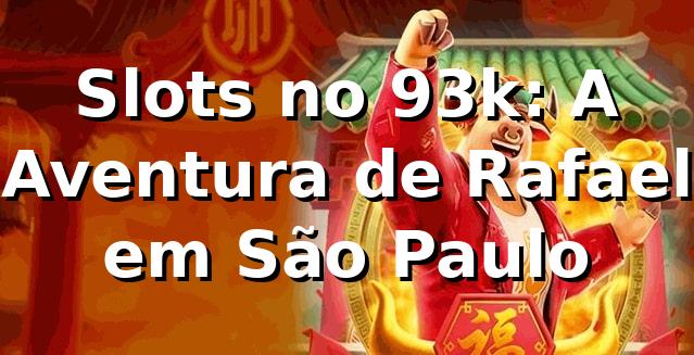Slots no 93k: A Aventura de Rafael em São Paulo 🎰