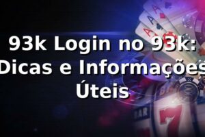 93k Login no 93k: Dicas e Informações Úteis