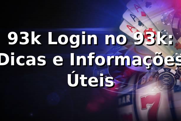 93k Login no 93k: Dicas e Informações Úteis
